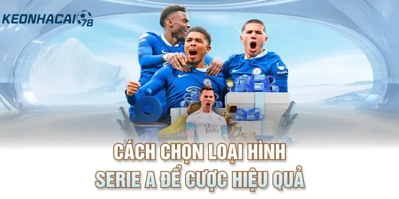 Cách chọn loại hình Serie A để cược hiệu quả 